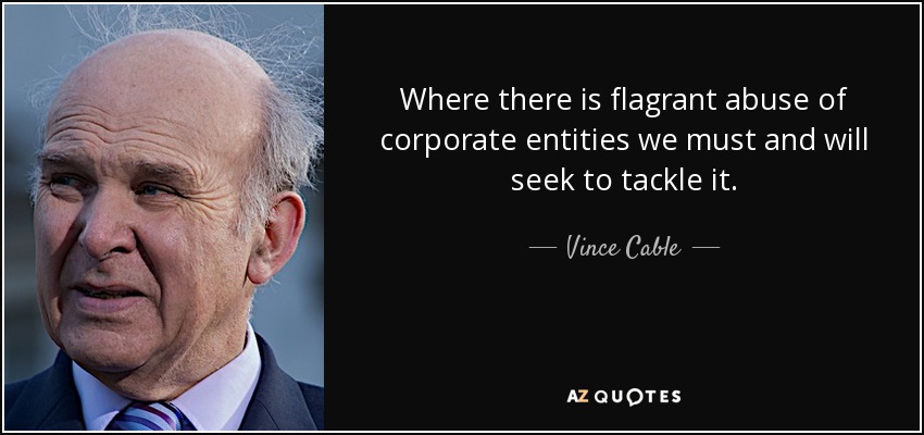 Where there is flagrant abuse of corporate entities we must and will seek to tackle it. - Vince Cable