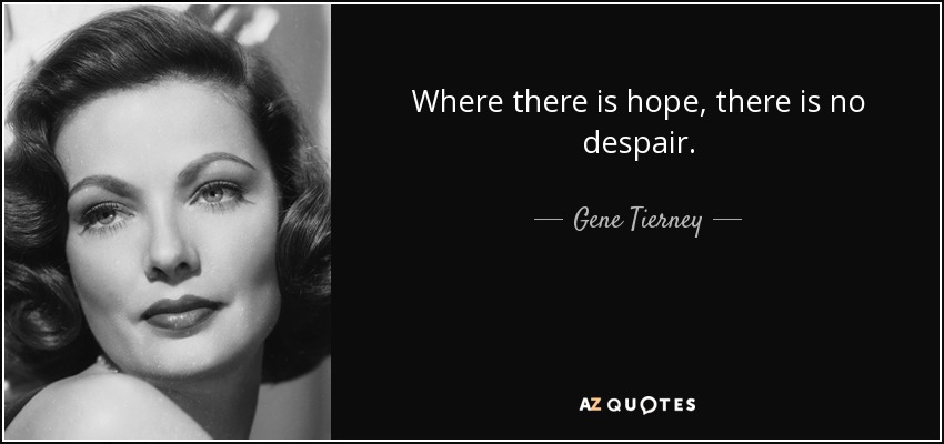 Where there is hope, there is no despair. - Gene Tierney