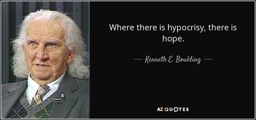Where there is hypocrisy, there is hope. - Kenneth E. Boulding