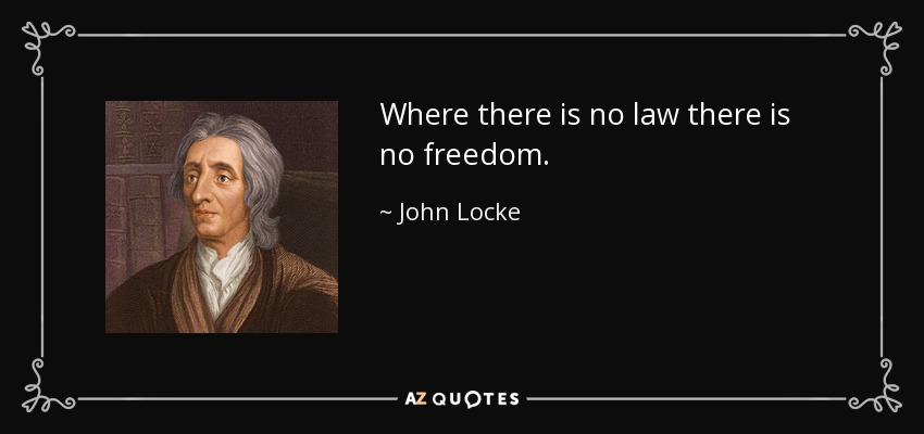 Where there is no law there is no freedom. - John Locke