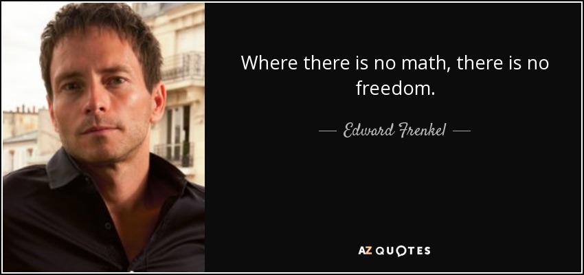 Where there is no math, there is no freedom. - Edward Frenkel