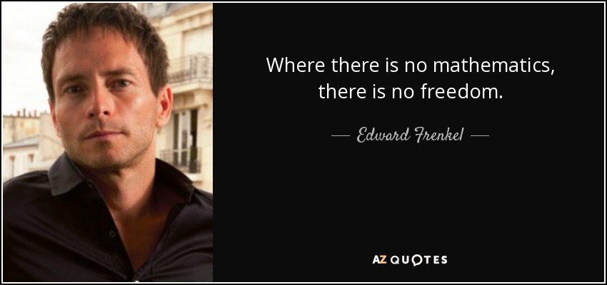 Where there is no mathematics, there is no freedom. - Edward Frenkel