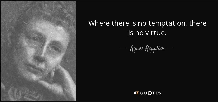 Where there is no temptation, there is no virtue. - Agnes Repplier