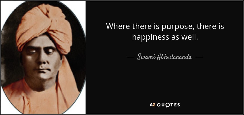 Where there is purpose, there is happiness as well. - Swami Abhedananda