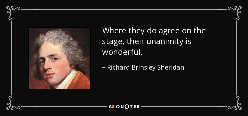 Where they do agree on the stage, their unanimity is wonderful. - Richard Brinsley Sheridan