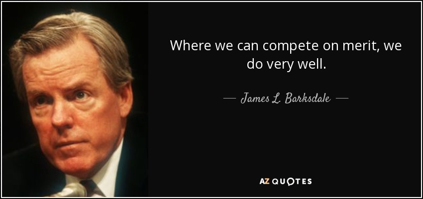 Where we can compete on merit, we do very well. - James L. Barksdale