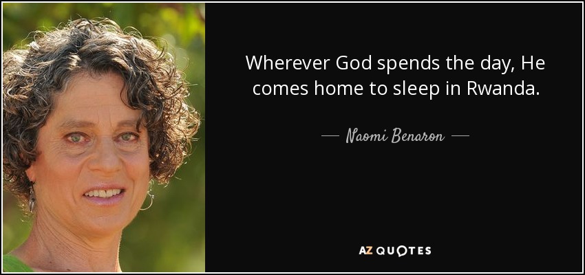 Wherever God spends the day, He comes home to sleep in Rwanda. - Naomi Benaron