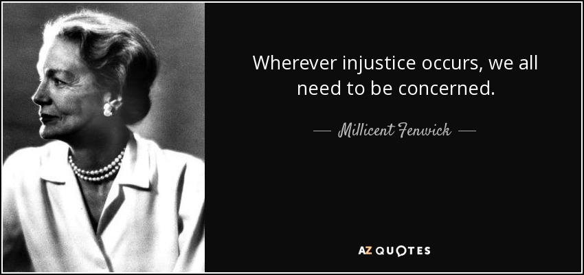 Wherever injustice occurs, we all need to be concerned. - Millicent Fenwick