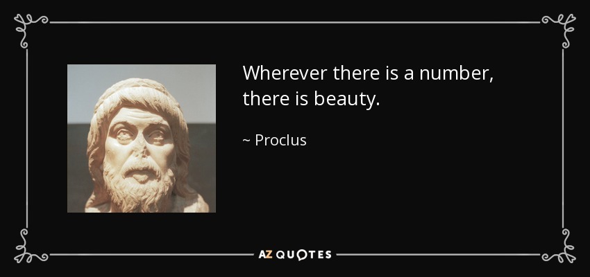 Wherever there is a number, there is beauty. - Proclus
