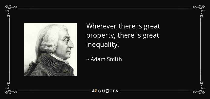 Wherever there is great property, there is great inequality. - Adam Smith