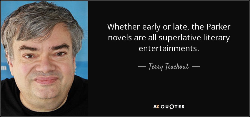 Whether early or late, the Parker novels are all superlative literary entertainments. - Terry Teachout