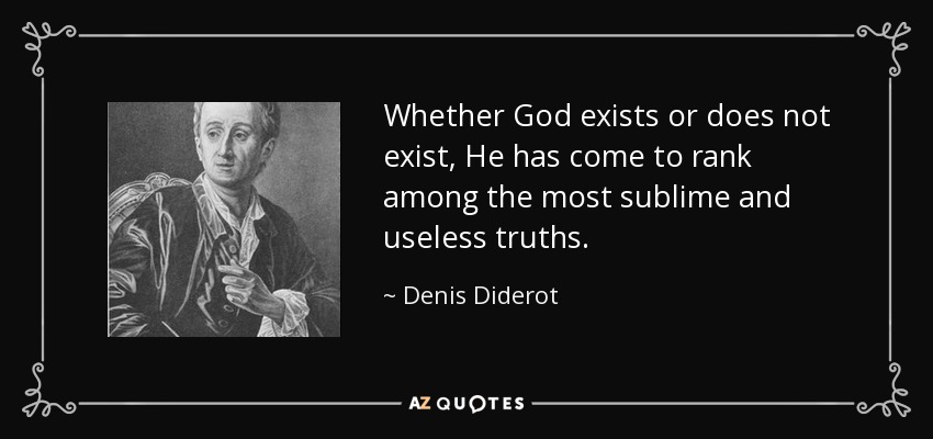 Whether God exists or does not exist, He has come to rank among the most sublime and useless truths. - Denis Diderot