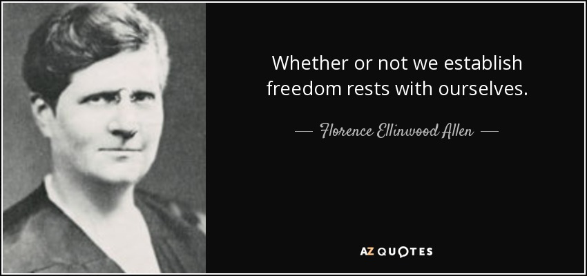 Whether or not we establish freedom rests with ourselves. - Florence Ellinwood Allen