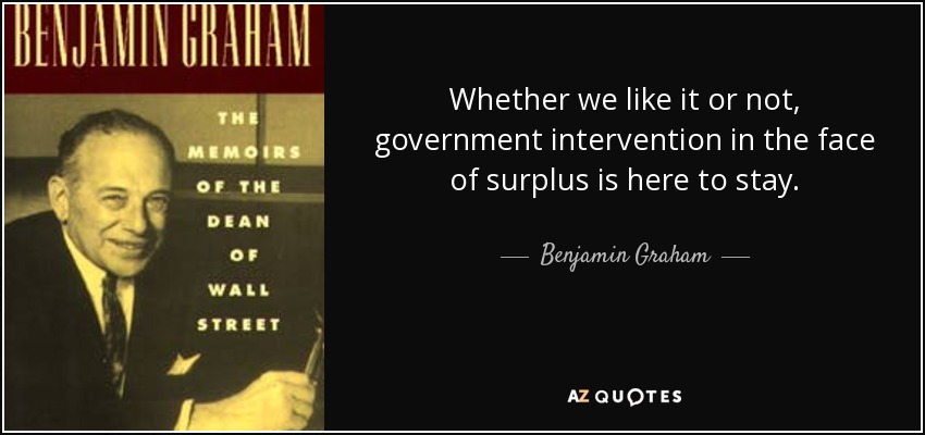 Whether we like it or not, government intervention in the face of surplus is here to stay. - Benjamin Graham