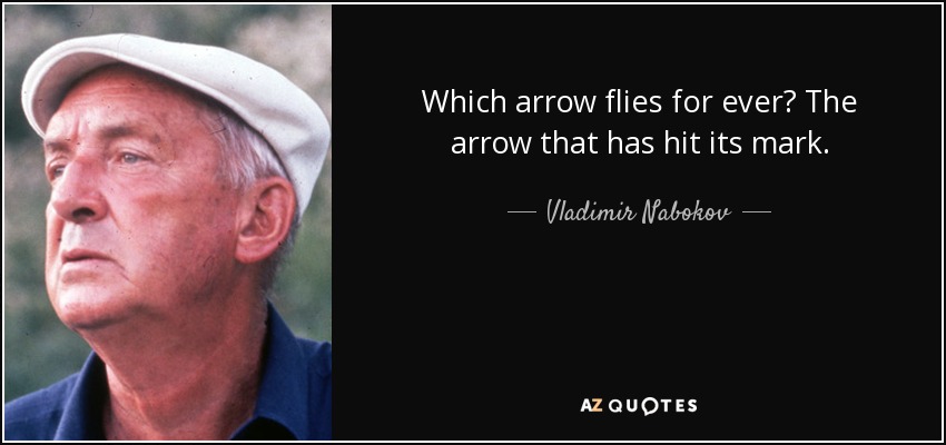 Which arrow flies for ever? The arrow that has hit its mark. - Vladimir Nabokov
