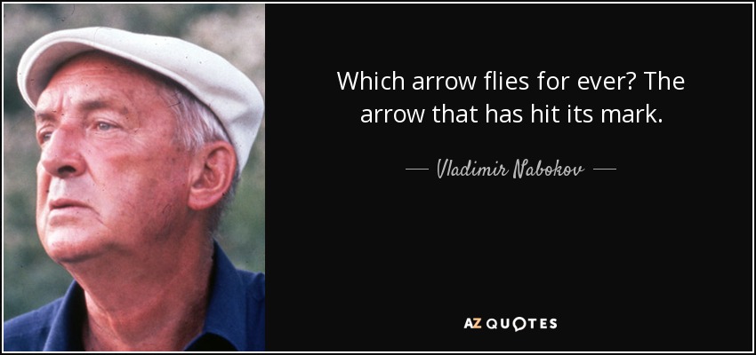 Which arrow flies for ever? The arrow that has hit its mark. - Vladimir Nabokov