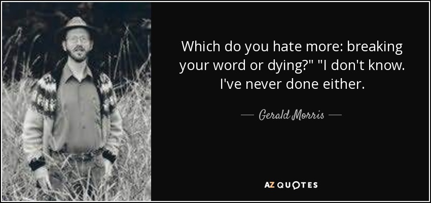 Which do you hate more: breaking your word or dying?