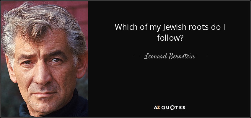 Which of my Jewish roots do I follow? - Leonard Bernstein