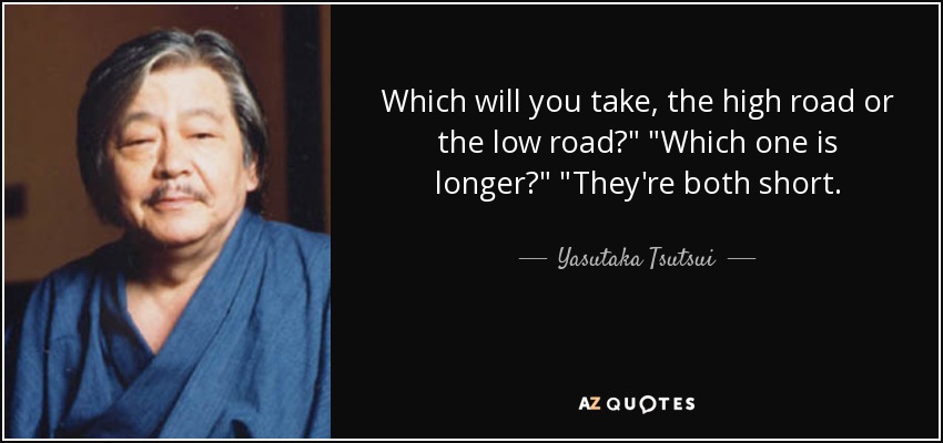Which will you take, the high road or the low road?