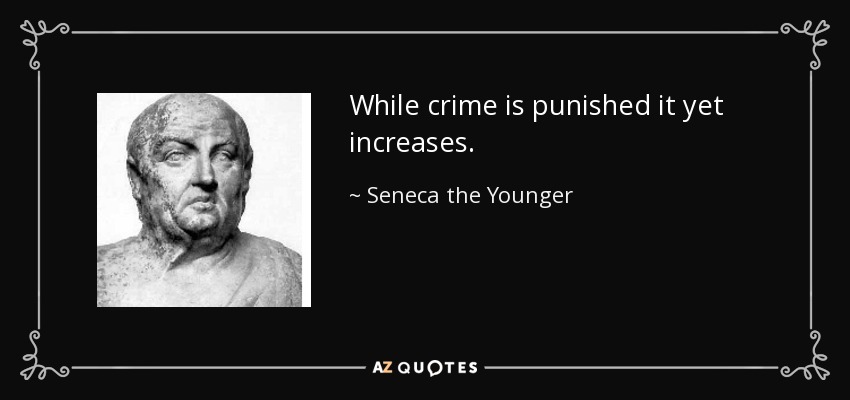 While crime is punished it yet increases. - Seneca the Younger