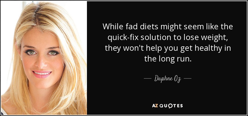 While fad diets might seem like the quick-fix solution to lose weight, they won't help you get healthy in the long run. - Daphne Oz