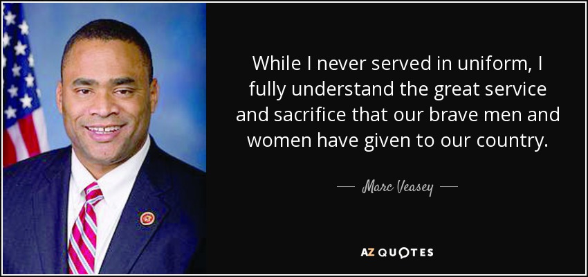 While I never served in uniform, I fully understand the great service and sacrifice that our brave men and women have given to our country. - Marc Veasey