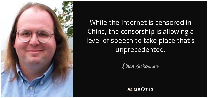 While the Internet is censored in China, the censorship is allowing a level of speech to take place that's unprecedented. - Ethan Zuckerman