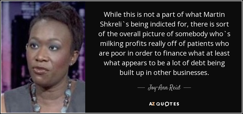 While this is not a part of what Martin Shkreli`s being indicted for, there is sort of the overall picture of somebody who`s milking profits really off of patients who are poor in order to finance what at least what appears to be a lot of debt being built up in other businesses. - Joy-Ann Reid