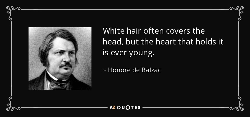 White hair often covers the head, but the heart that holds it is ever young. - Honore de Balzac