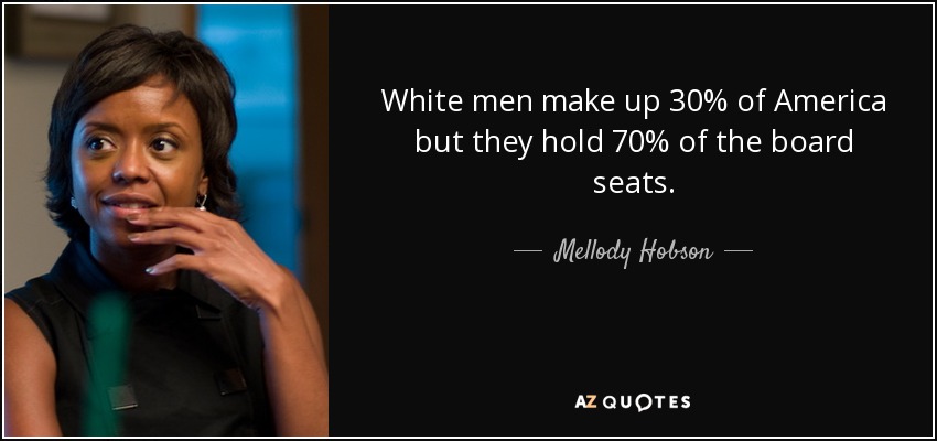 White men make up 30% of America but they hold 70% of the board seats. - Mellody Hobson