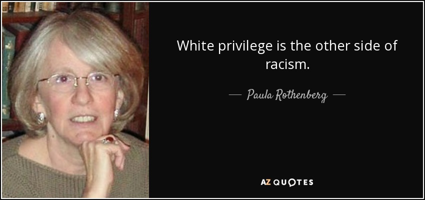 White privilege is the other side of racism. - Paula Rothenberg