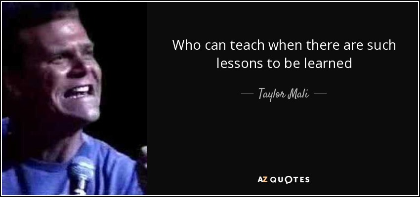 Who can teach when there are such lessons to be learned - Taylor Mali