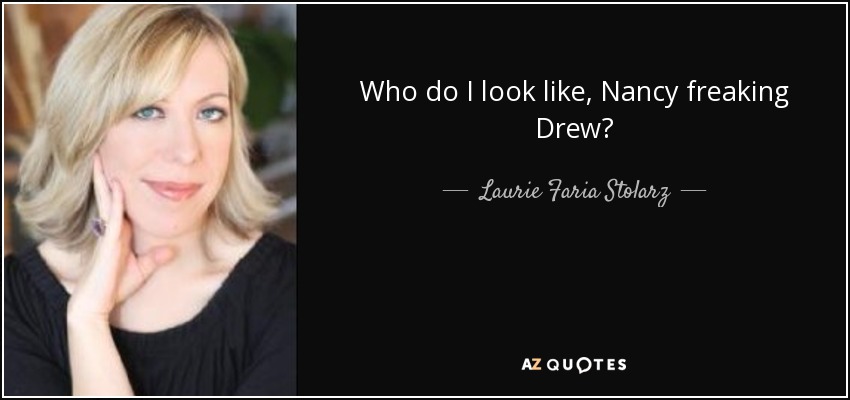 Who do I look like, Nancy freaking Drew? - Laurie Faria Stolarz