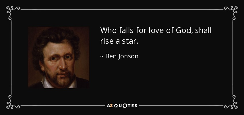 Who falls for love of God, shall rise a star. - Ben Jonson