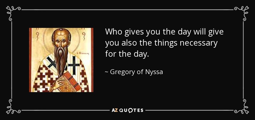 quote-who-gives-you-the-day-will-give-you-also-the-things-necessary-for-the-day-gregory-of-nyssa-81-21-99.jpg