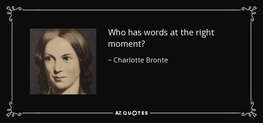 Who has words at the right moment? - Charlotte Bronte