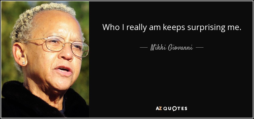 Who I really am keeps surprising me. - Nikki Giovanni