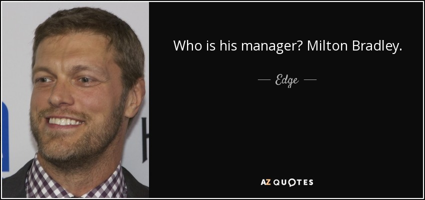 Who is his manager? Milton Bradley. - Edge