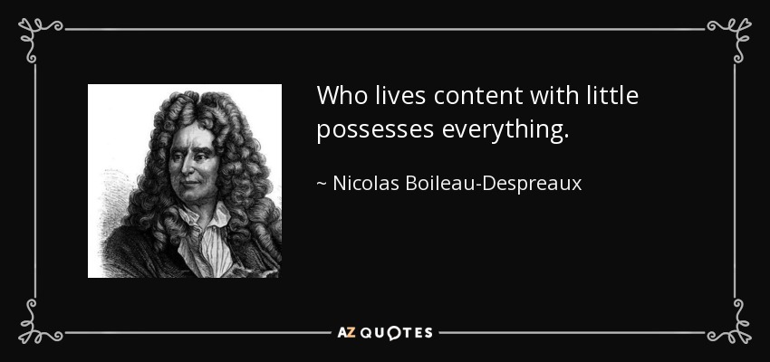Who lives content with little possesses everything. - Nicolas Boileau-Despreaux