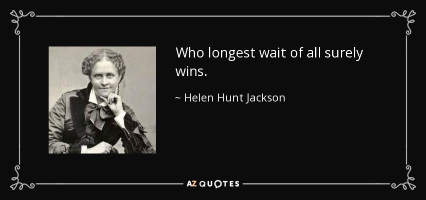 Who longest wait of all surely wins. - Helen Hunt Jackson