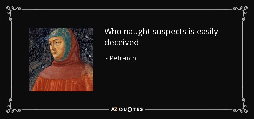 Who naught suspects is easily deceived. - Petrarch