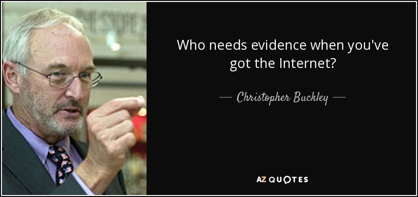 Who needs evidence when you've got the Internet? - Christopher Buckley