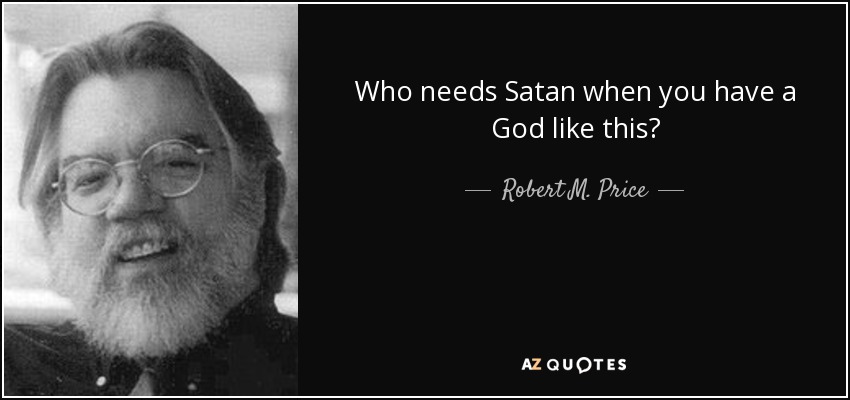 Who needs Satan when you have a God like this? - Robert M. Price