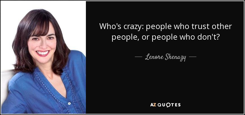 Who's crazy: people who trust other people, or people who don't? - Lenore Skenazy