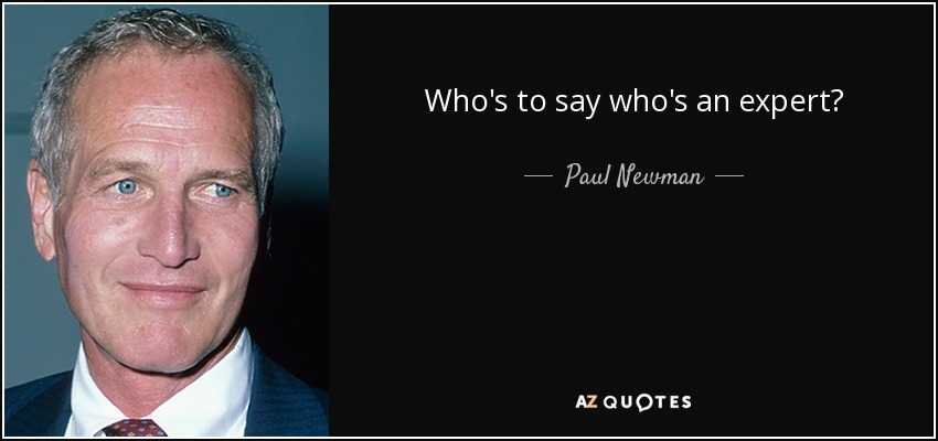 Who's to say who's an expert? - Paul Newman