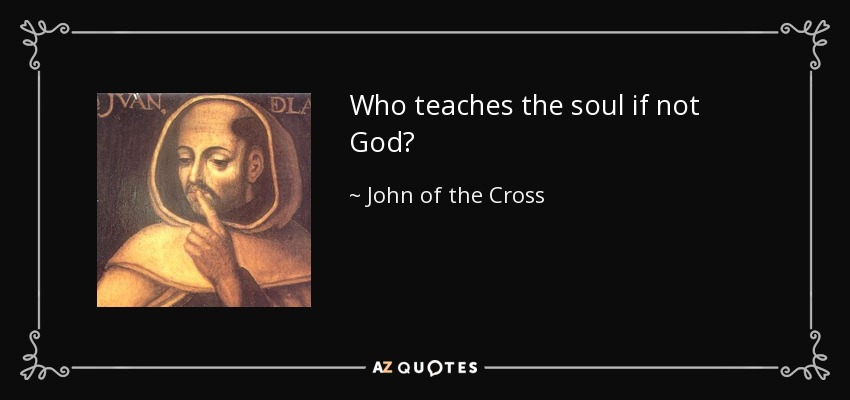 Who teaches the soul if not God? - John of the Cross