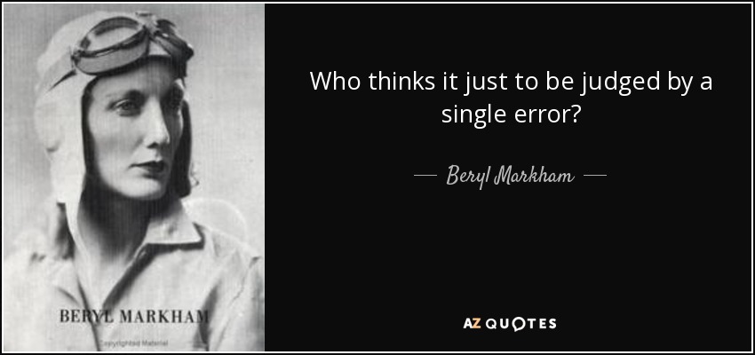 Who thinks it just to be judged by a single error? - Beryl Markham