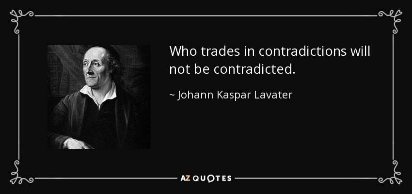 Who trades in contradictions will not be contradicted. - Johann Kaspar Lavater