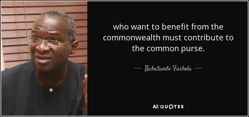 who want to benefit from the commonwealth must contribute to the common purse. - Babatunde Fashola