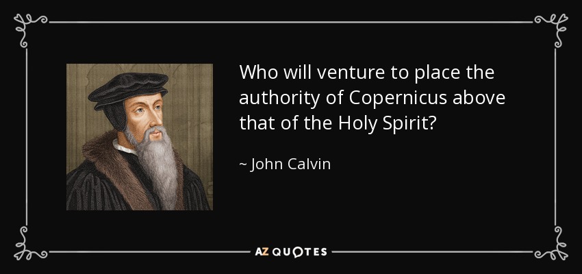 Who will venture to place the authority of Copernicus above that of the Holy Spirit? - John Calvin